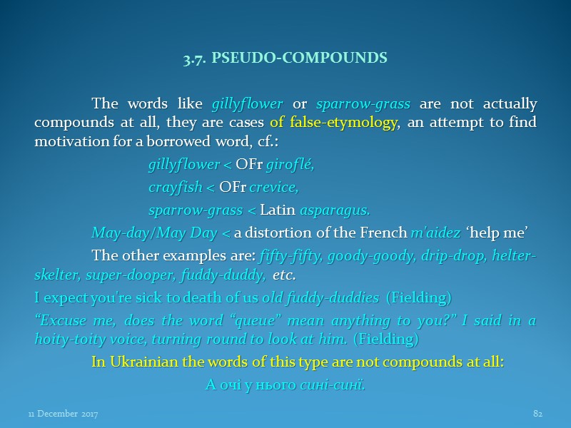 3.7. PSEUDO-COMPOUNDS   The words like gillyflower or sparrow-grass are not actually compounds